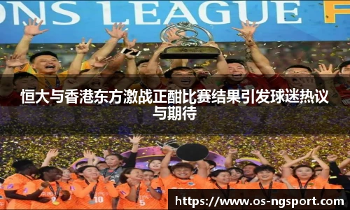 恒大与香港东方激战正酣比赛结果引发球迷热议与期待