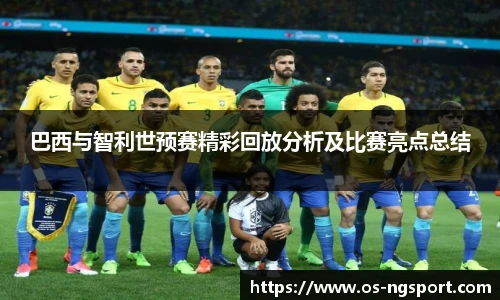 巴西与智利世预赛精彩回放分析及比赛亮点总结