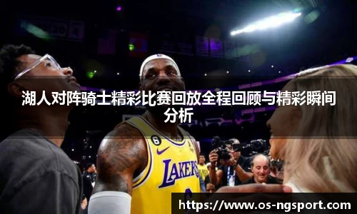 湖人对阵骑士精彩比赛回放全程回顾与精彩瞬间分析