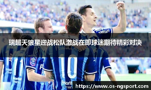 瑞超天狼星迎战松队激战在即球迷期待精彩对决